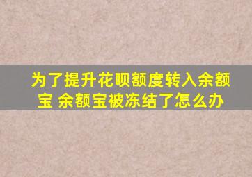 为了提升花呗额度转入余额宝 余额宝被冻结了怎么办